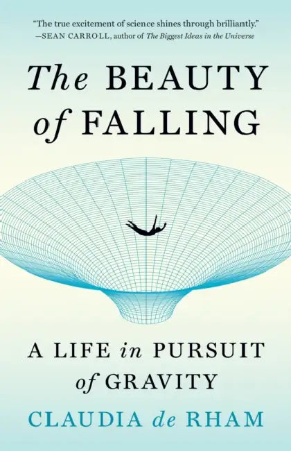 The Beauty of Falling: A Life in Pursuit of Gravity by Claudia de Rham