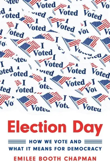 Election Day: How We Vote and What It Means for Democracy by Emilee Chapman