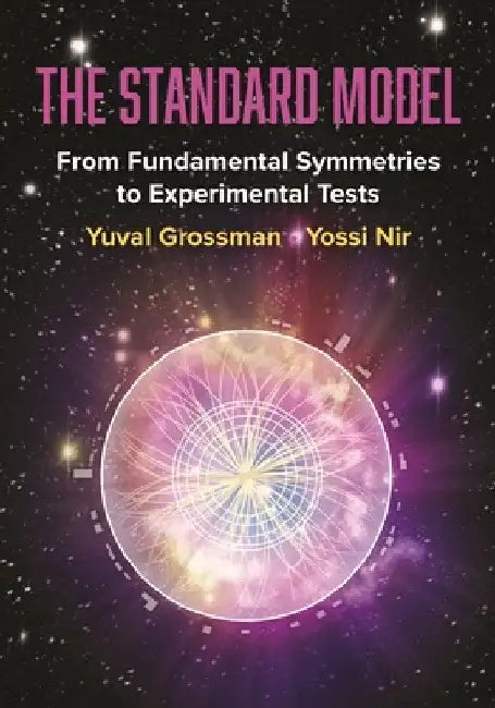 The Standard Model: From Fundamental Symmetries to Experimental Tests by Yuval Grossman