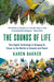 The Sounds of Life: How Digital Technology Is Bringing Us Closer to the Worlds of Animals and Plants by Karen Bakker