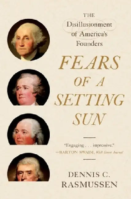 Fears of a Setting Sun: The Disillusionment of America's Founders by Dennis C. Rasmussen