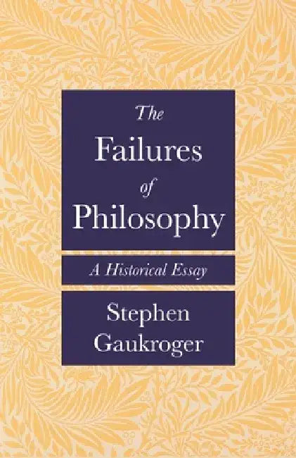The Failures of Philosophy: A Historical Essay by Stephen Gaukroger