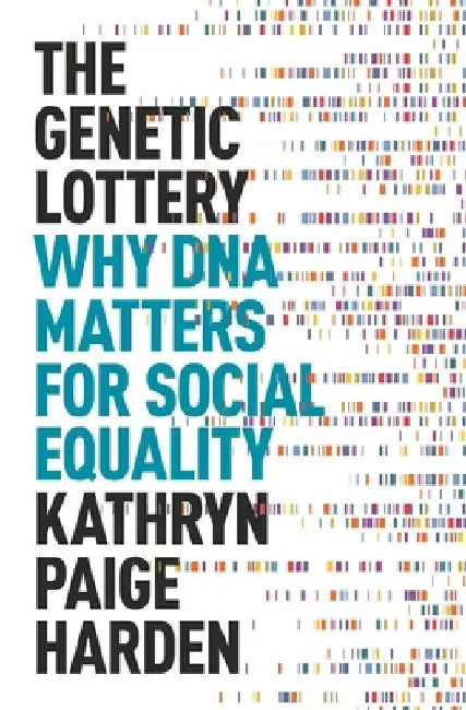The Genetic Lottery: Why DNA Matters for Social Equality by Kathryn Paige Harden