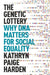 The Genetic Lottery: Why DNA Matters for Social Equality by Kathryn Paige Harden