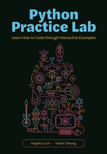 Python Practice Lab: Learn How to Code Through Interactive Examples by Angelica Lim, Victor Cheung
