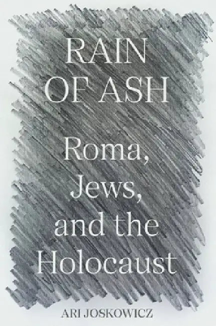 Rain of Ash: Jews, Roma, and the Holocaust by Joskowicz