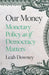 Our Money: Monetary Policy as If Democracy Matters by Leah Rose Ely Downey