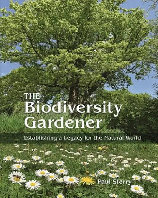 The Biodiversity Gardener: Establishing a Legacy for the Natural World by Paul Sterry