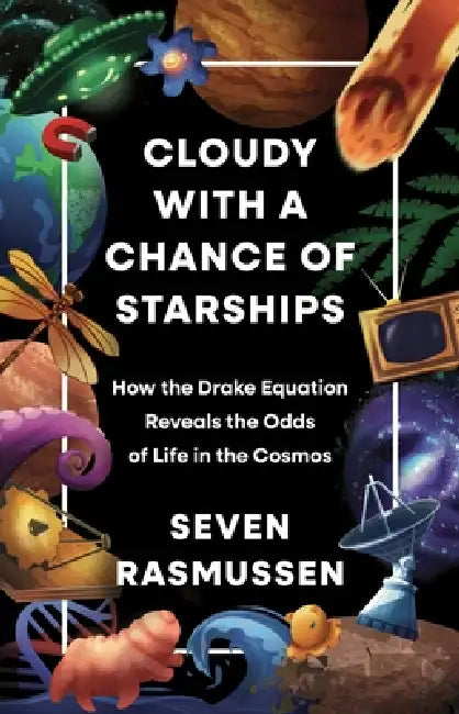 Cloudy with a Chance of Starships: How the Drake Equation Reveals the Odds of Life in the Cosmos by Seven Rasmussen