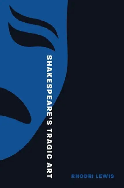 Shakespeare's Tragic Art by Rhodri Lewis