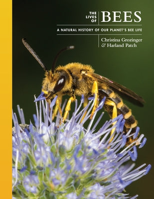 The Lives of Bees: A Natural History of Our Planet's Bee Life by Harland Patch