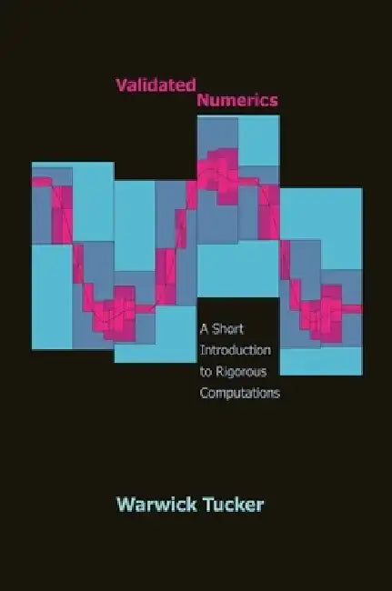 Validated Numerics: A Short Introduction to Rigorous Computations by Warwick Tucker