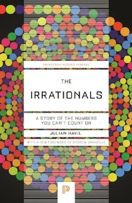 The Irrationals: A Story of the Numbers You Can't Count on by Julian Havil