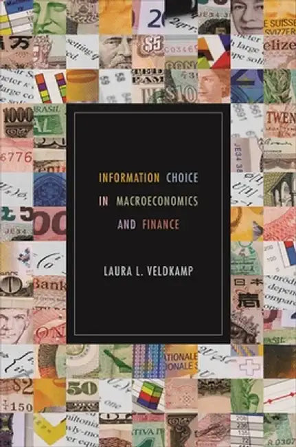 Information Choice in Macroeconomics and Finance by Laura L. Veldkamp