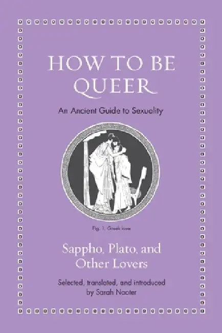 How to Be Queer: An Ancient Guide to Sexuality by Sarah Nooter