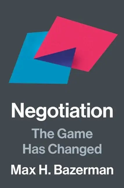 Negotiation: The Game Has Changed by Max H. Bazerman