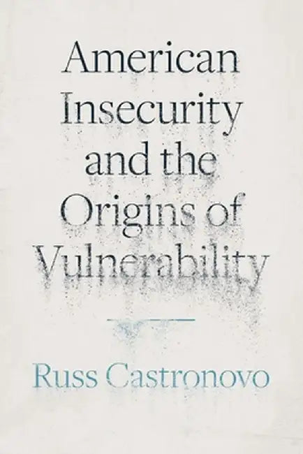 American Insecurity and the Origins of Vulnerability by Russ Castronovo