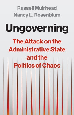 Ungoverning: The New Attack on the Administrative State