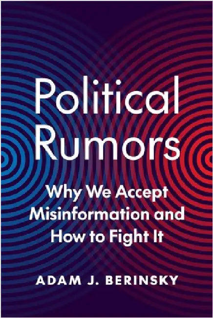 Political Rumors: Why We Accept Misinformation and How to Fight It by Adam J. Berinsky