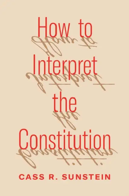 How to Interpret the Constitution by Cass R. Sunstein
