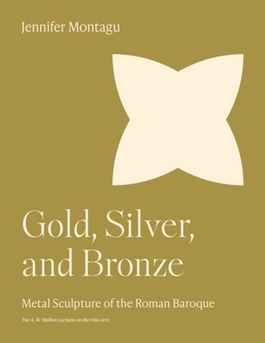 Gold, Silver, and Bronze: Metal Sculpture of the Roman Baroque by Jennifer Montagu