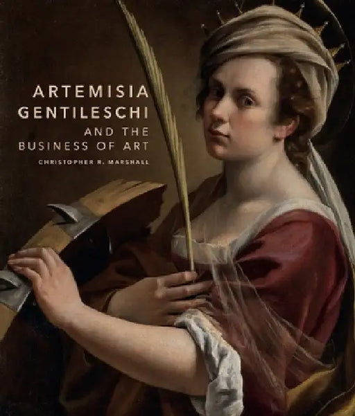 Artemisia Gentileschi and the Business of Art by Christopher R. Marshall