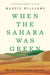 When the Sahara Was Green: How Our Greatest Desert Came to Be by Martin Williams