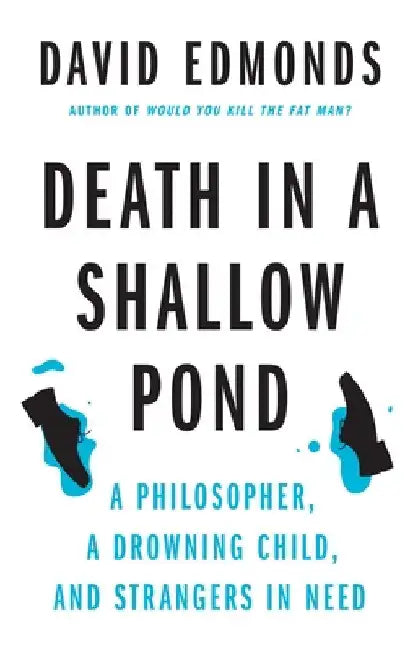 Death in a Shallow Pond: A Philosopher, a Drowning Child, and Strangers in Need by Edmonds, David