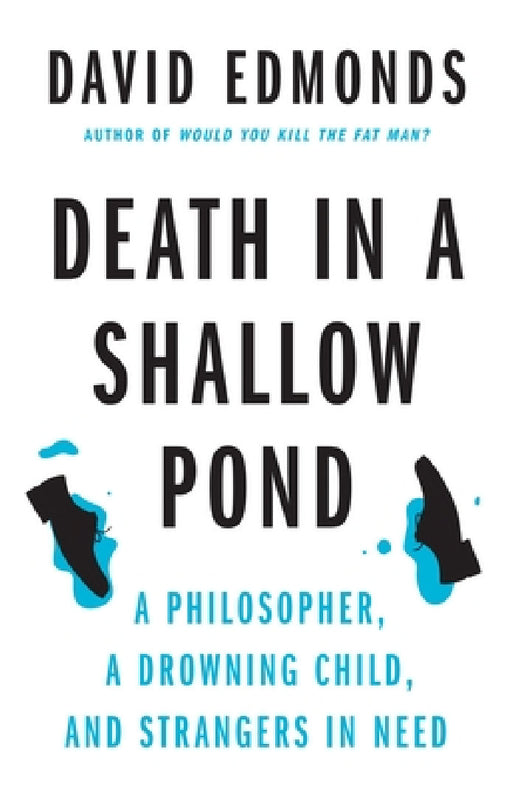 Death in a Shallow Pond: A Philosopher, a Drowning Child, and Strangers in Need by David Edmonds