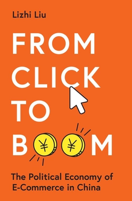 From Click to Boom: The Political Economy of E-Commerce in China by Lizhi Liu