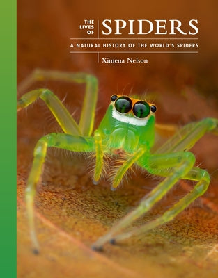 The Lives of Spiders: A Natural History of the World's Spiders by Ximena Nelson