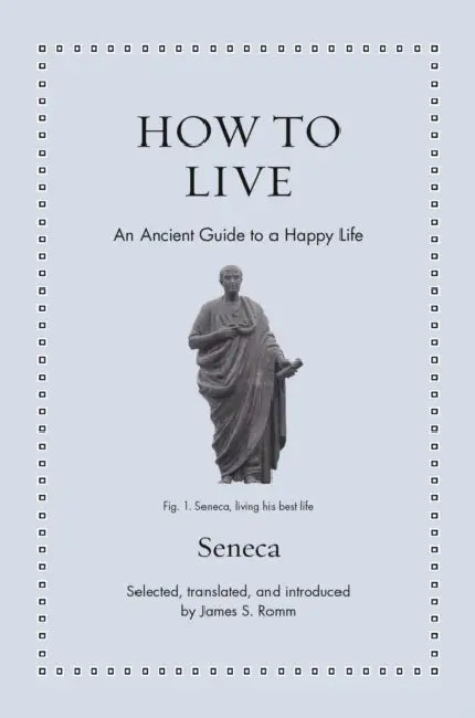 How to Live: An Ancient Guide to a Happy Life by Seneca, James S. Romm, James S. Romm