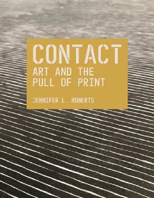 Contact: Art and the Pull of Print by Jennifer L. Roberts