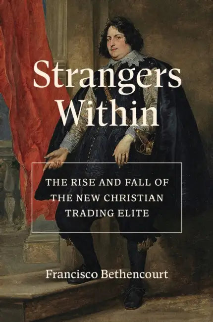 Strangers Within: The Rise and Fall of the New Christian Trading Elite by Francisco Bethencourt