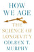How We Age by Coleen T. Murphy