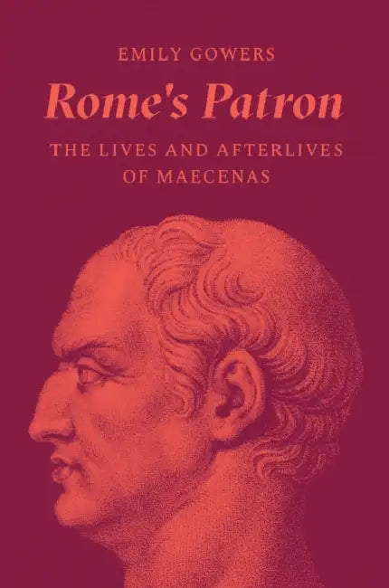 Rome's Patron: The Lives and Afterlives of Maecenas by Emily Gowers