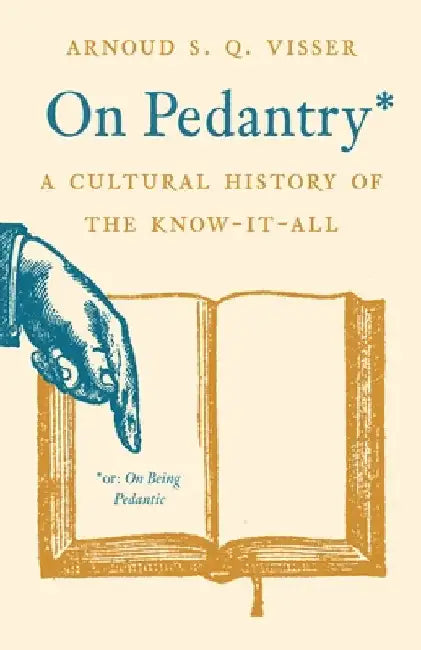 On Pedantry: A Cultural History of the Know-It-All by Arnoud S. Q. Visser