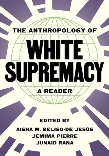 The Anthropology of White Supremacy: A Reader by Aisha M. Beliso-de Jesús