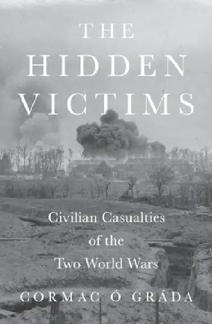 The Hidden Victims: Civilian Casualties of the Two World Wars by Cormac Ó. Gráda