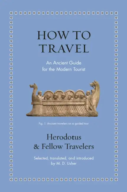 How to Travel: An Ancient Guide for the Modern Tourist by Herodotus, M. D. Usher, M. D. Usher