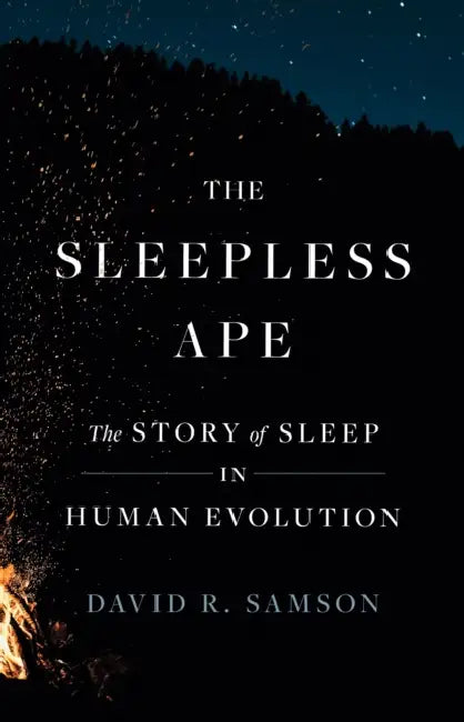 The Sleepless Ape: The Story of Sleep in Human Evolution by David R. Samson