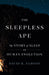 The Sleepless Ape: The Story of Sleep in Human Evolution by David R. Samson