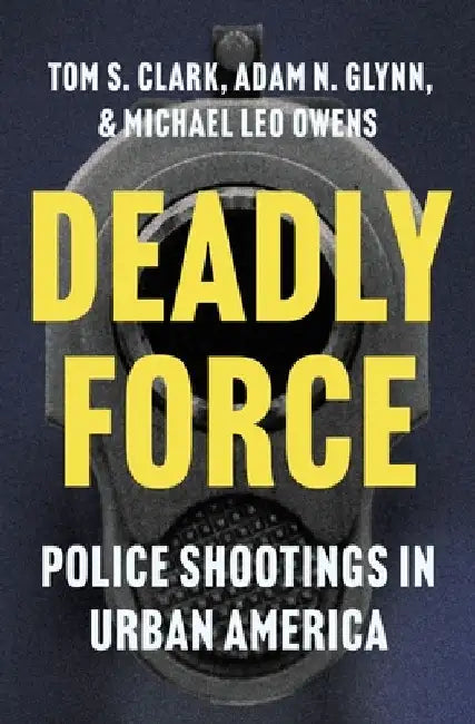 Deadly Force: Police Shootings in Urban America by Tom S. Clark