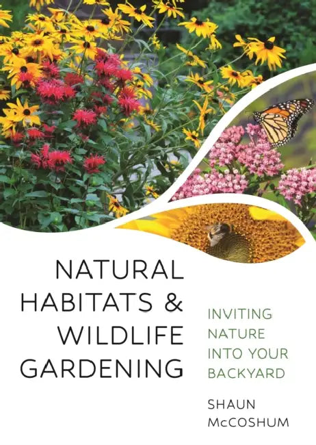 Natural Habitats and Wildlife Gardening: Inviting Nature Into Your Backyard by Shaun McCoshum, Loren Merrill, Leslie Miller