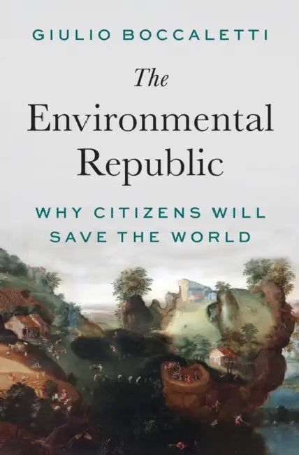 The Environmental Republic: Why Citizens Will Save the World by Giulio Boccaletti