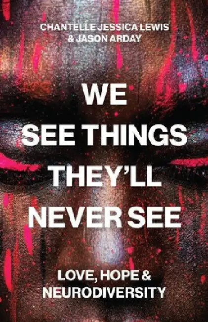 We See Things They'll Never See: Love, Hope, and Neurodiversity by Chantelle Jessica Lewis