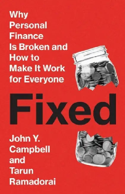 Fixed: Why Personal Finance Is Broken and How to Make It Work for Everyone by Campbell, John Y.