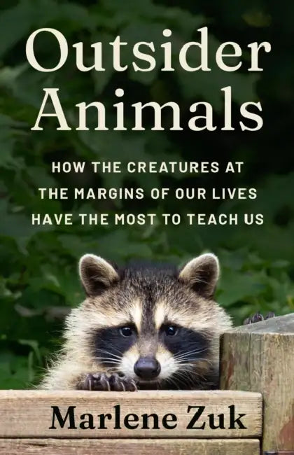 Outsider Animals: How the Creatures at the Margins of Our Lives Have the Most to Teach Us by Marlene Zuk, David J. Tuss