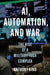 Ai, Automation, and War: The Rise of a Military-Tech Complex by Anthony King