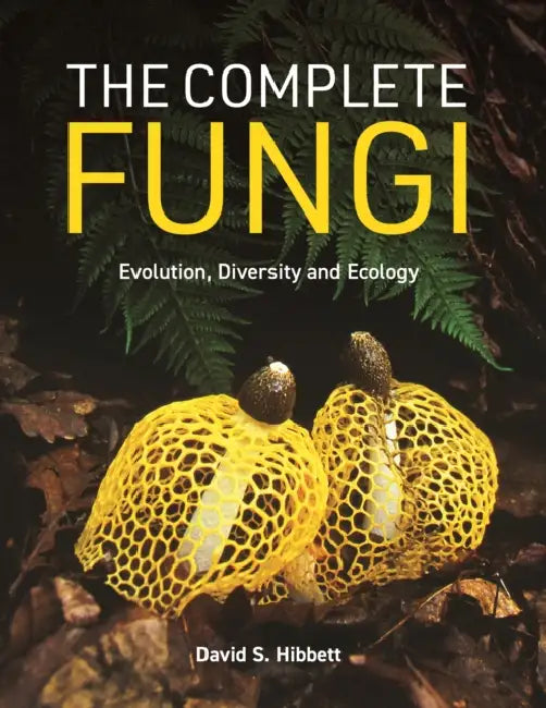 The Complete Fungi: Evolution, Diversity and Ecology by David S. Hibbett, Nicholas P. Money, Anne Pringle